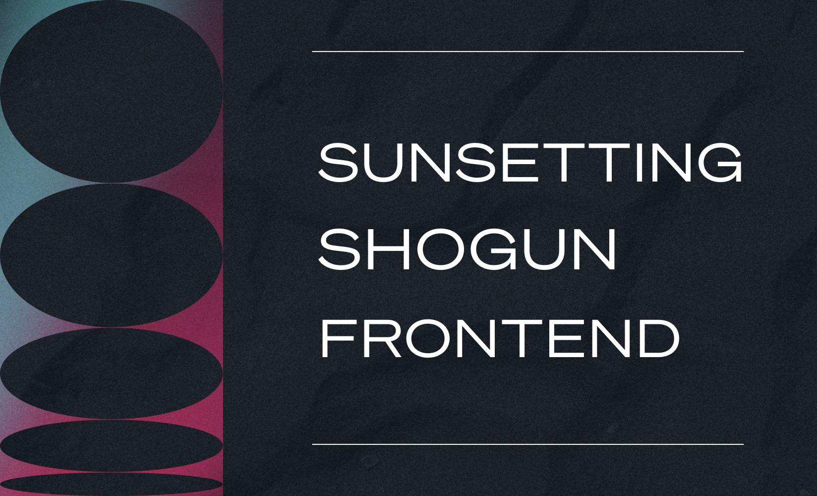 Sunsetting Shogun Frontend sunsetting Shogun Frontend